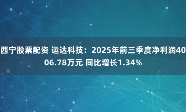 西宁股票配资 运达科技：2025年前三季度净利润4006.78万元 同比增长1.34%